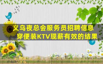义乌夜总会服务员招聘信息穿便装KTV现薪有效的结果