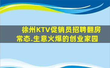 徐州KTV促销员招聘翻房常态.生意火爆的创业家园