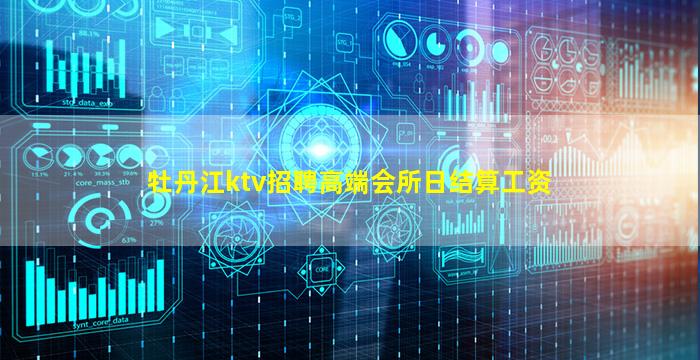 牡丹江ktv招聘高端会所日结算工资
